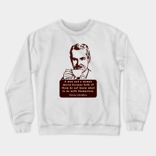 Anton Chekhov Funny anti-Marriage Quote: “A man and a woman marry because both of them do not know what to do with themselves.” Crewneck Sweatshirt